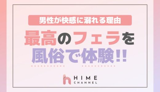 最高のフェラを風俗で体験！男性が快感に溺れる理由