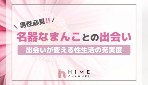 男性必見！名器なまんことの出会いが変える性生活の充実度