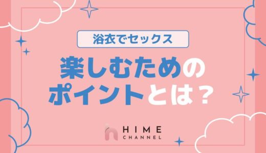 浴衣でセックスを楽しむためのポイントとは？