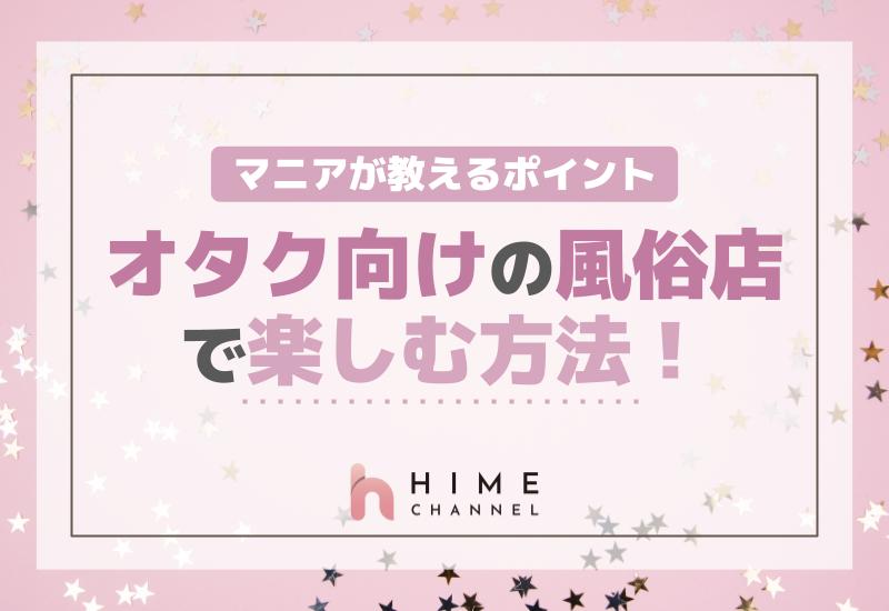 オタク向けの風俗店で楽しむ方法！マニアが教えるポイント！
